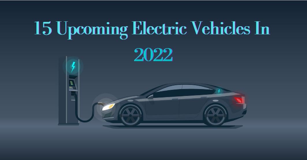 15 Most Anticipated Electric Vehicles To Look Forward To In 2022