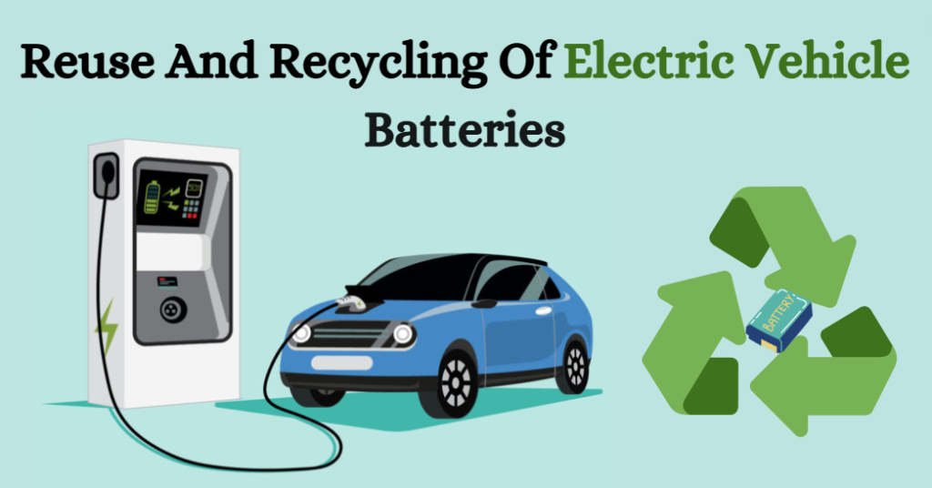 Reuse And Recycling Of Electric Vehicle Batteries