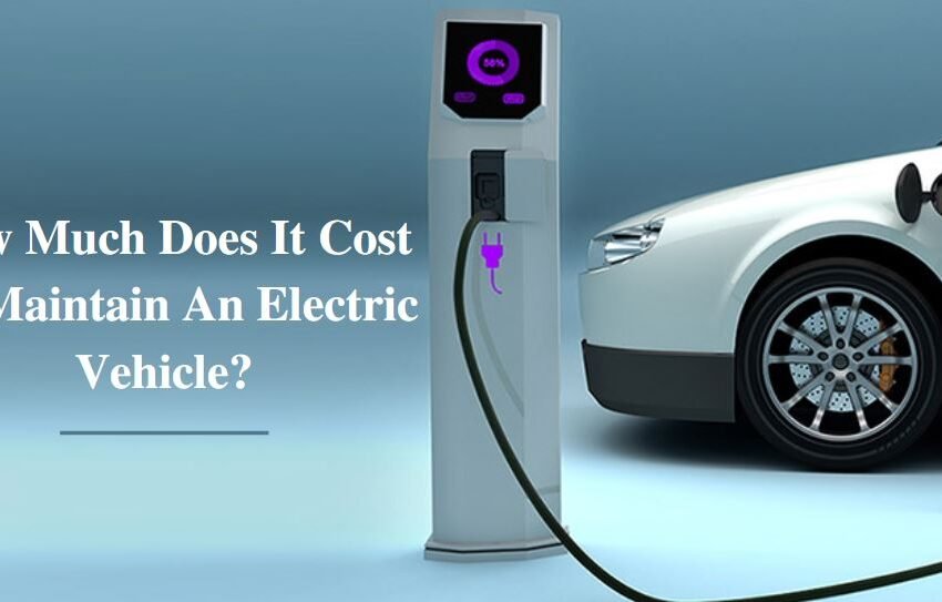 How Much Does It Cost To Maintain An Electric Vehicle?