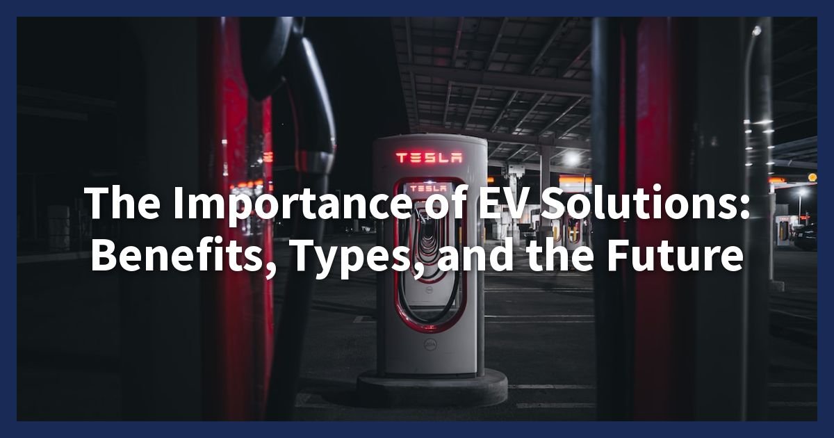 EV Solutions: Benefits, Types, and the Future